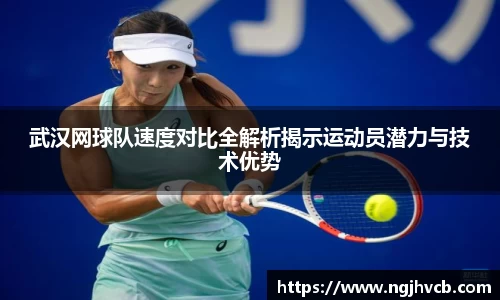 武汉网球队速度对比全解析揭示运动员潜力与技术优势